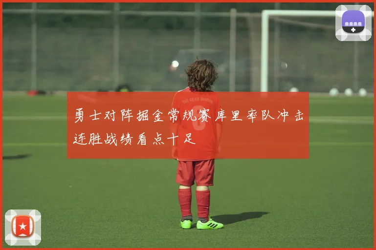 勇士对阵掘金常规赛库里率队冲击连胜战绩看点十足
