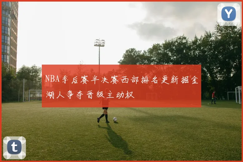 NBA季后赛半决赛西部排名更新掘金湖人争夺晋级主动权