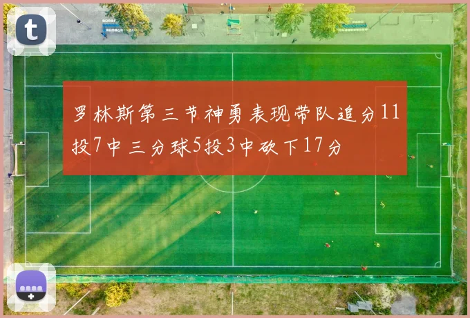罗林斯第三节神勇表现带队追分11投7中三分球5投3中砍下17分