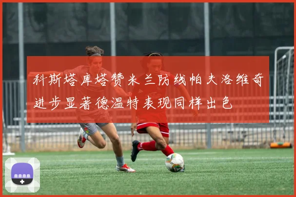 科斯塔库塔赞米兰防线帕夫洛维奇进步显著德温特表现同样出色