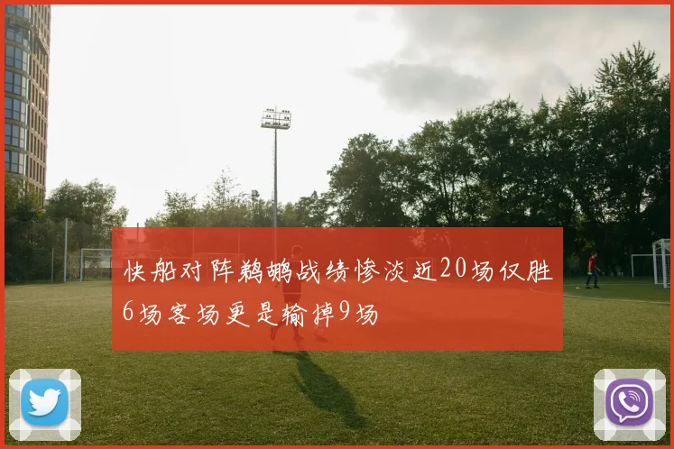 快船对阵鹈鹕战绩惨淡近20场仅胜6场客场更是输掉9场