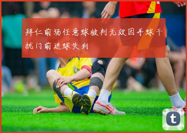拜仁前场任意球被判无效因手球干扰门前进球失利