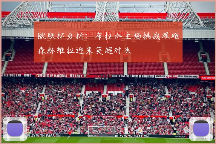 欧联杯分析：布拉加主场挑战艰难森林维拉迎来英超对决
